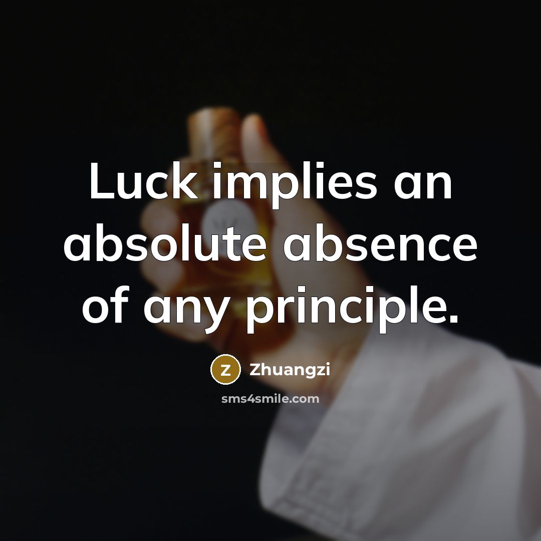“Luck implies an absolute absence of any principle.” quote by Zhuangzi