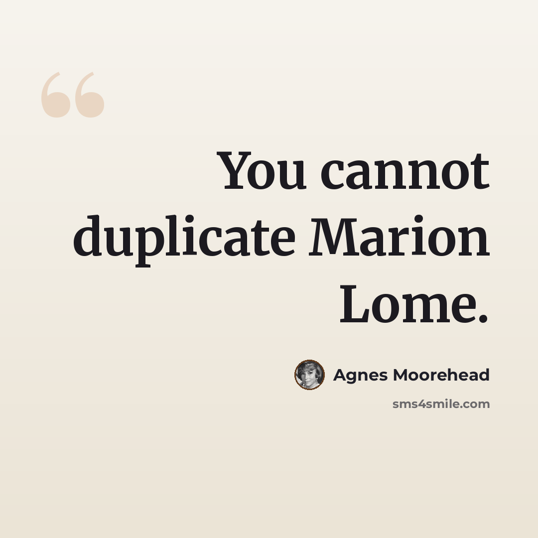 “You cannot duplicate Marion Lome.” quote by Agnes Moorehead