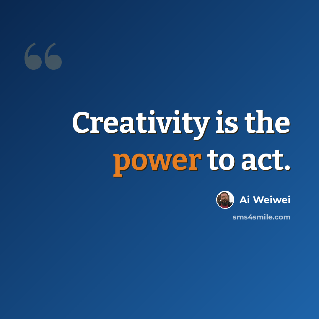 “Creativity is the power to act.” quote by Ai Weiwei