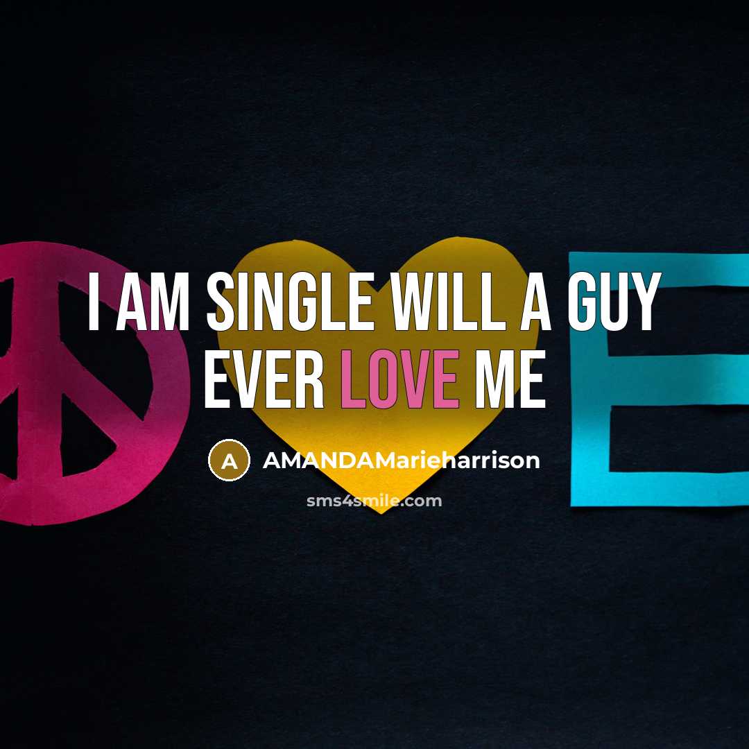 “I AM SINGLE WILL A GUY EVER LOVE ME” quote by Amandamarieharrison