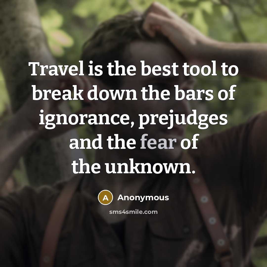 “Travel is the best tool to break down the bars of ignorance, prejudges and the fear of the unknown.” quote by Anonymous