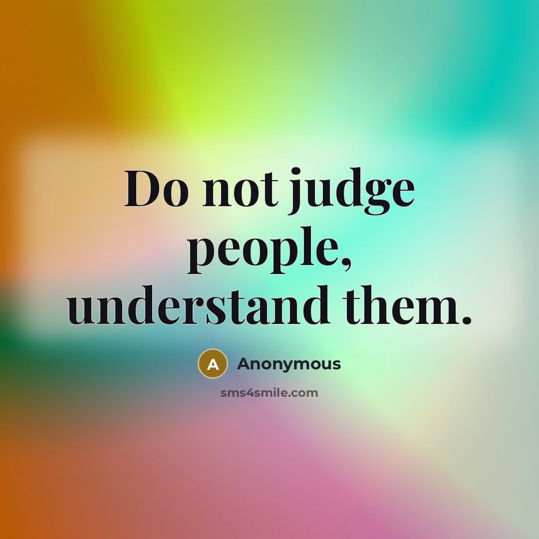 “Do not judge people, understand them.” quote by Anonymous