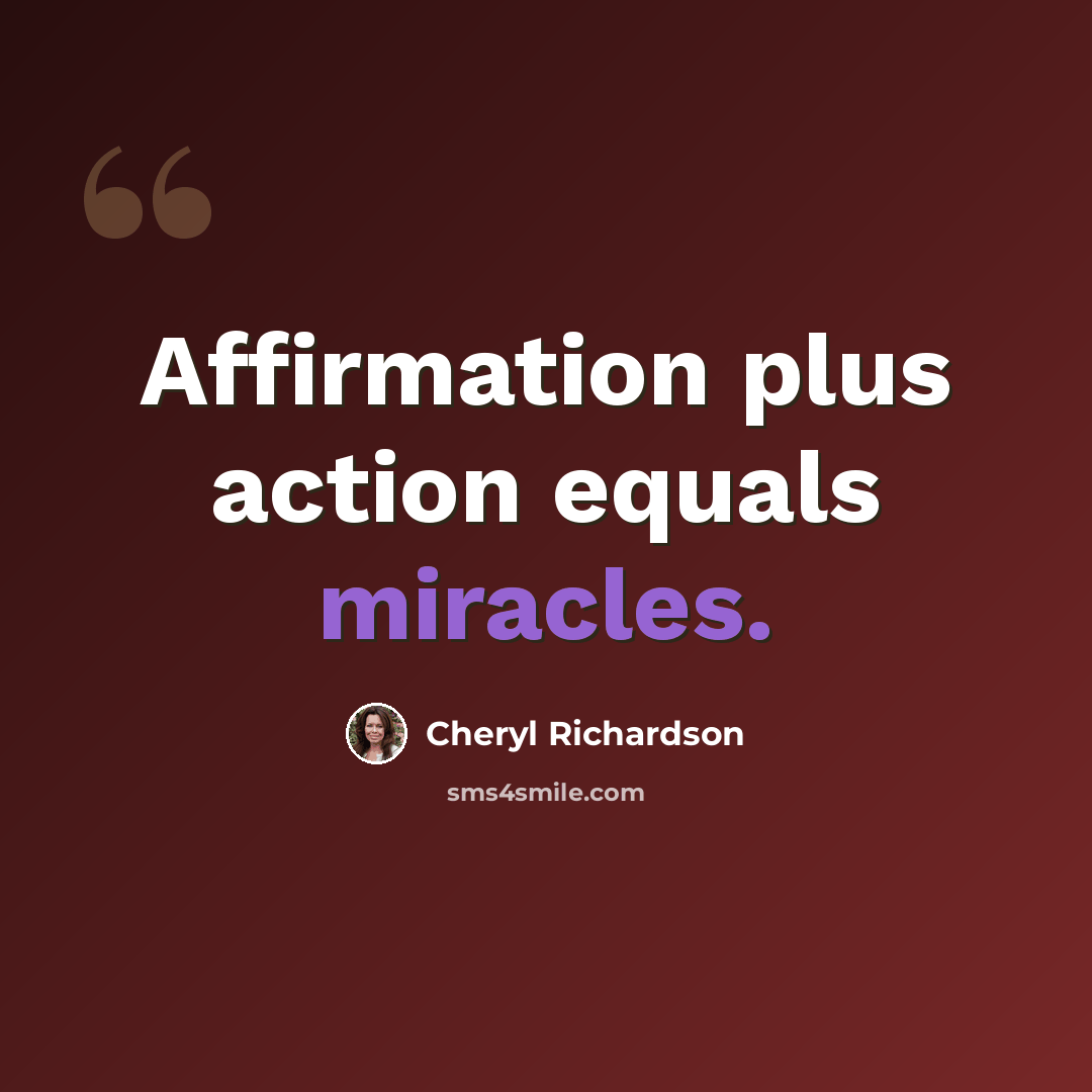 “Affirmation plus action equals miracles.” quote by Cheryl Richardson