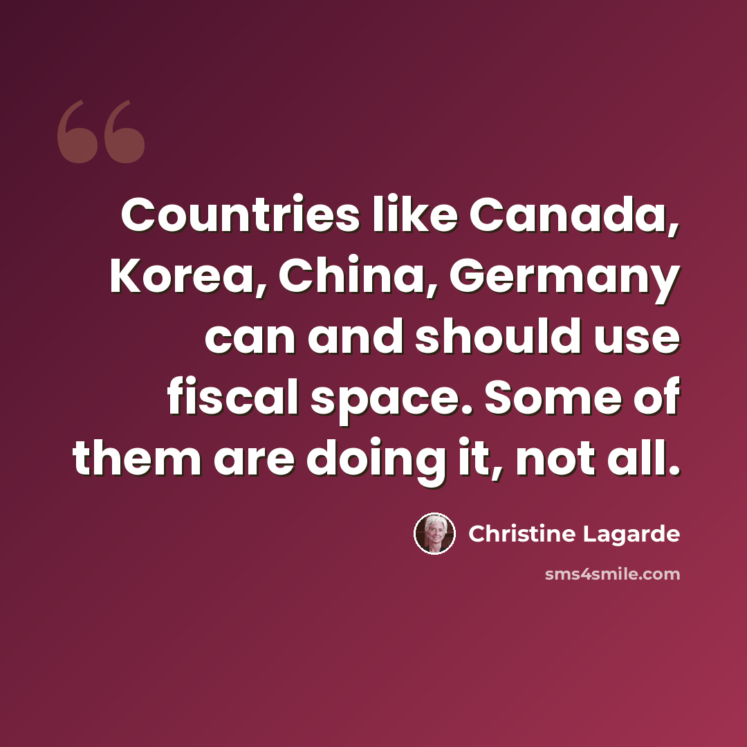 “Countries like Canada, Korea, China, Germany can and should use fiscal space. Some of them are doing it, not all.” quote by Christine Lagarde