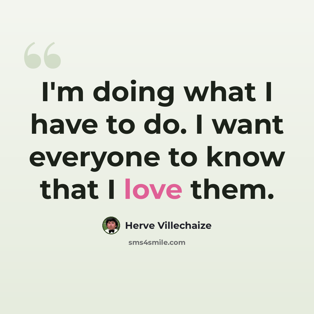 “I'm doing what I have to do. I want everyone to know that I love them.” quote by Herve Villechaize