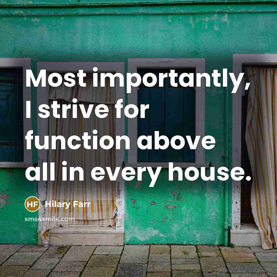 “Most importantly, I strive for function above all in every house.” quote by Hilary Farr