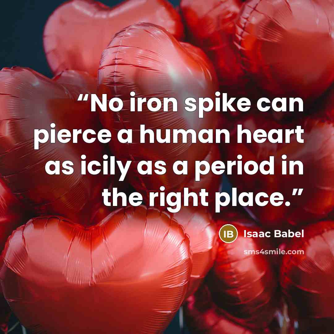“No iron spike can pierce a human heart as icily as a period in the right place.” quote by Isaac Babel