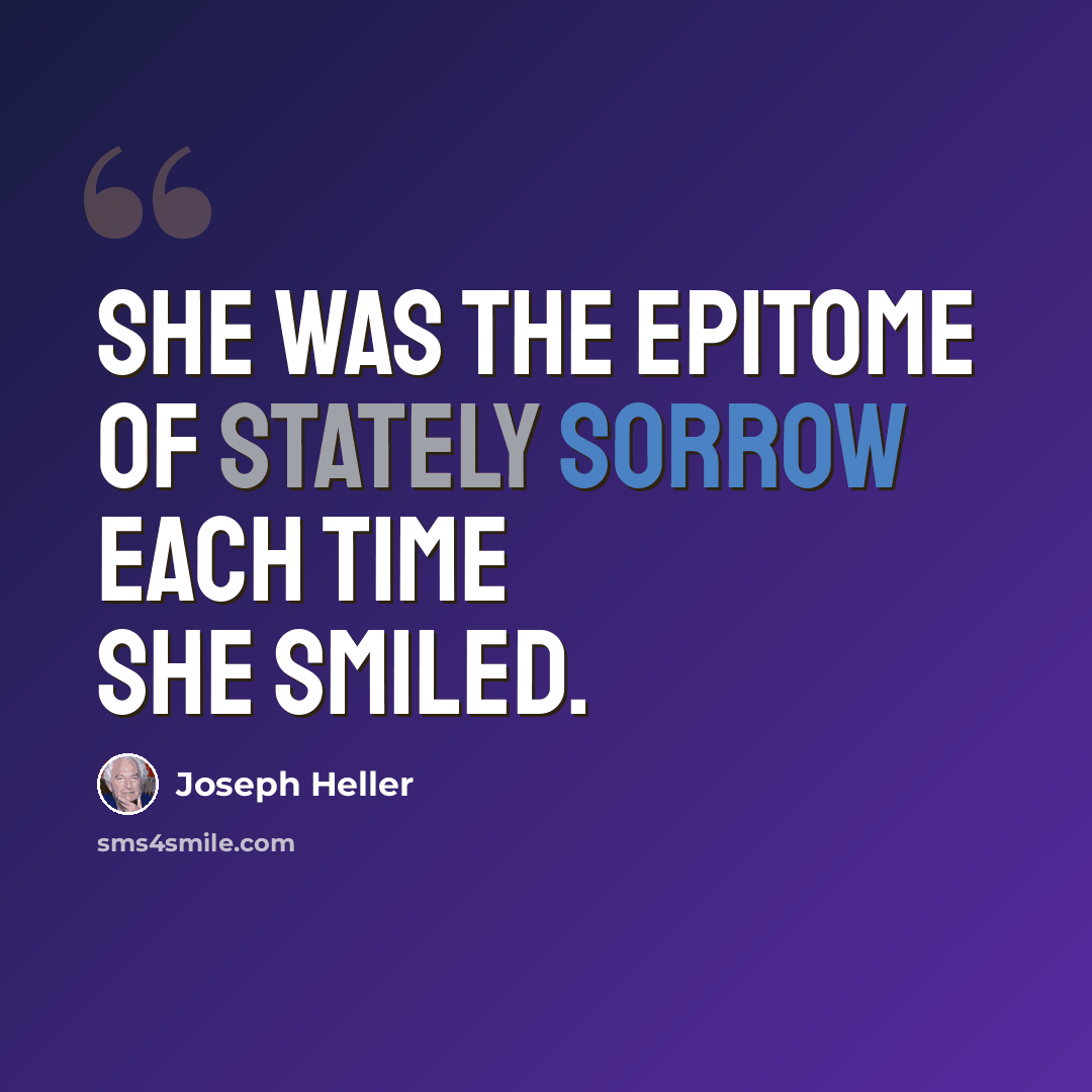 “She was the epitome of stately sorrow each time she smiled.” quote by Joseph Heller