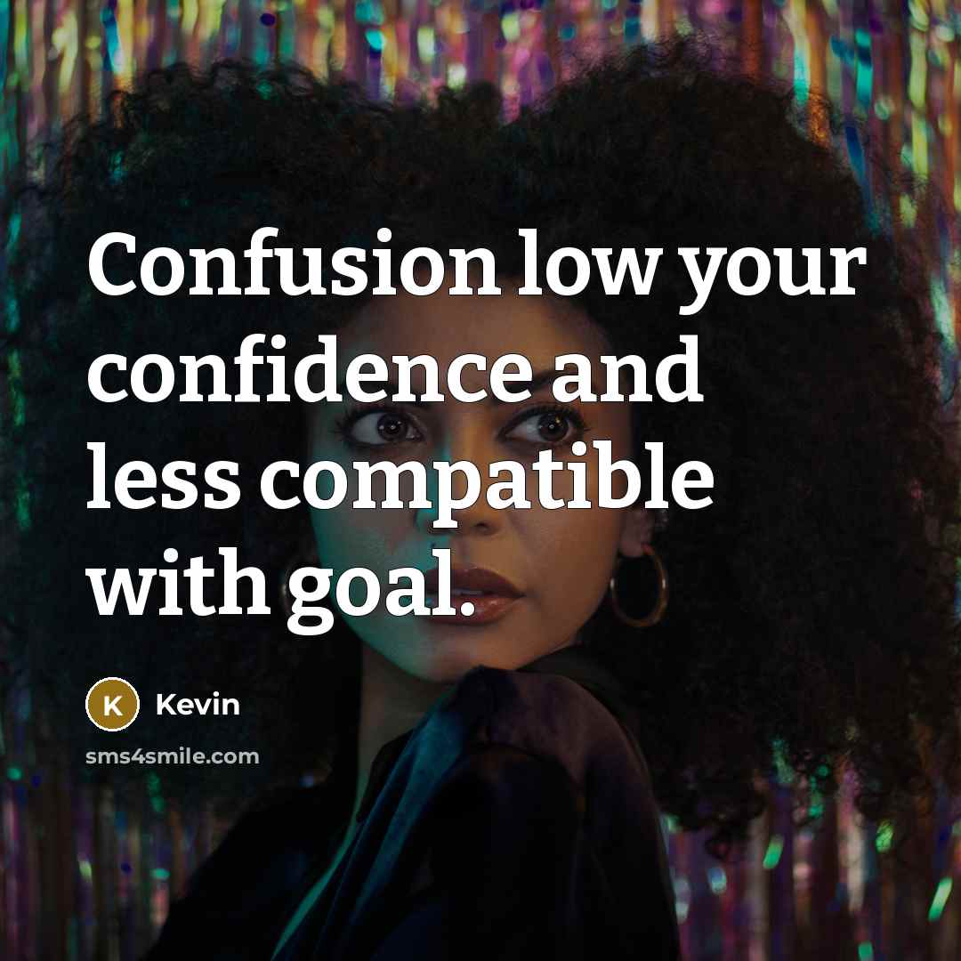 “Confusion low your confidence and less compatible with goal.” quote by Kevin