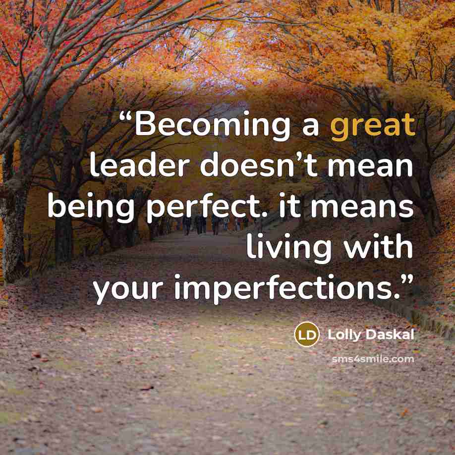 “Becoming a great leader doesn’t mean being perfect. it means living with your imperfections.” quote by Lolly Daskal