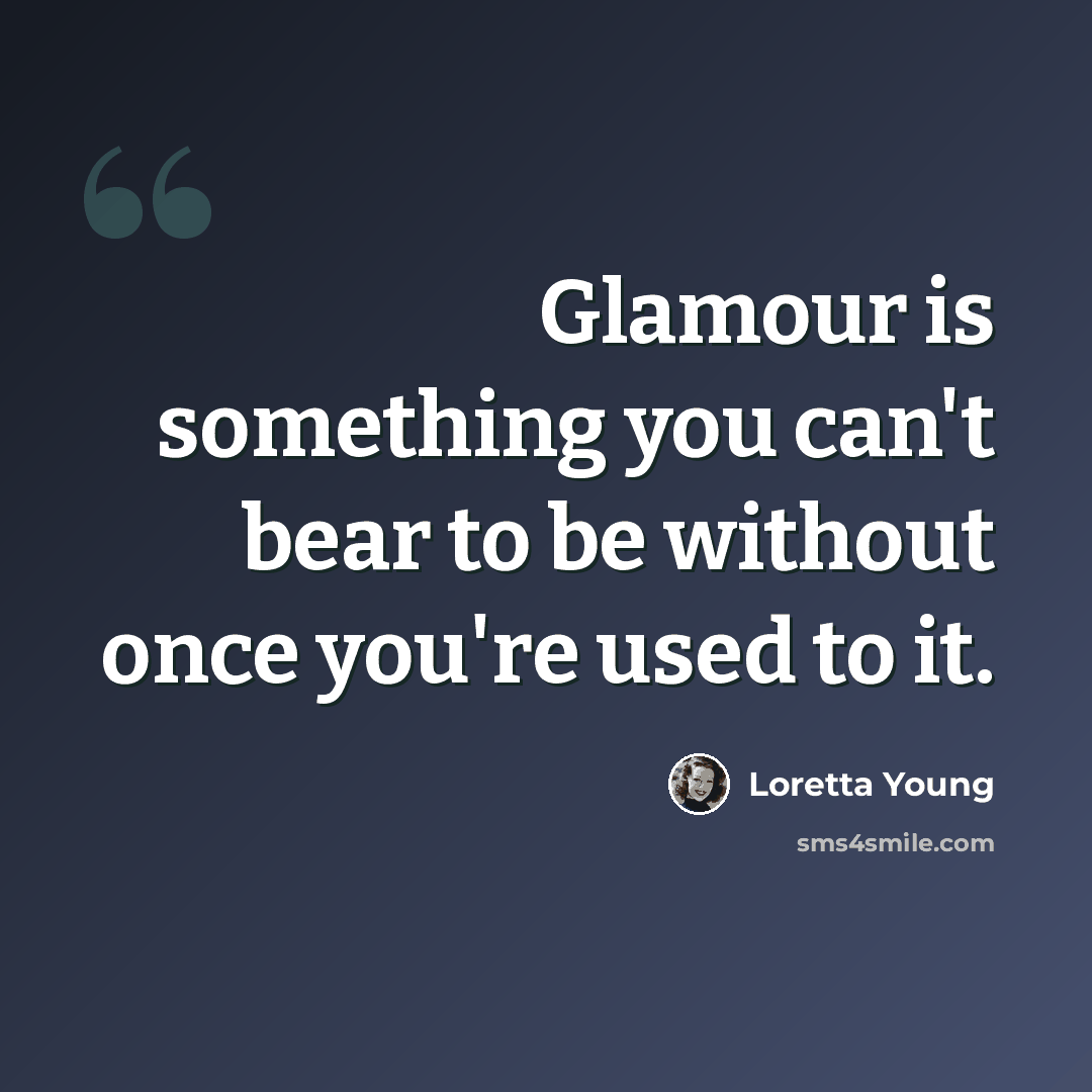 “Glamour is something you can't bear to be without once you're used to it.” quote by Loretta Young
