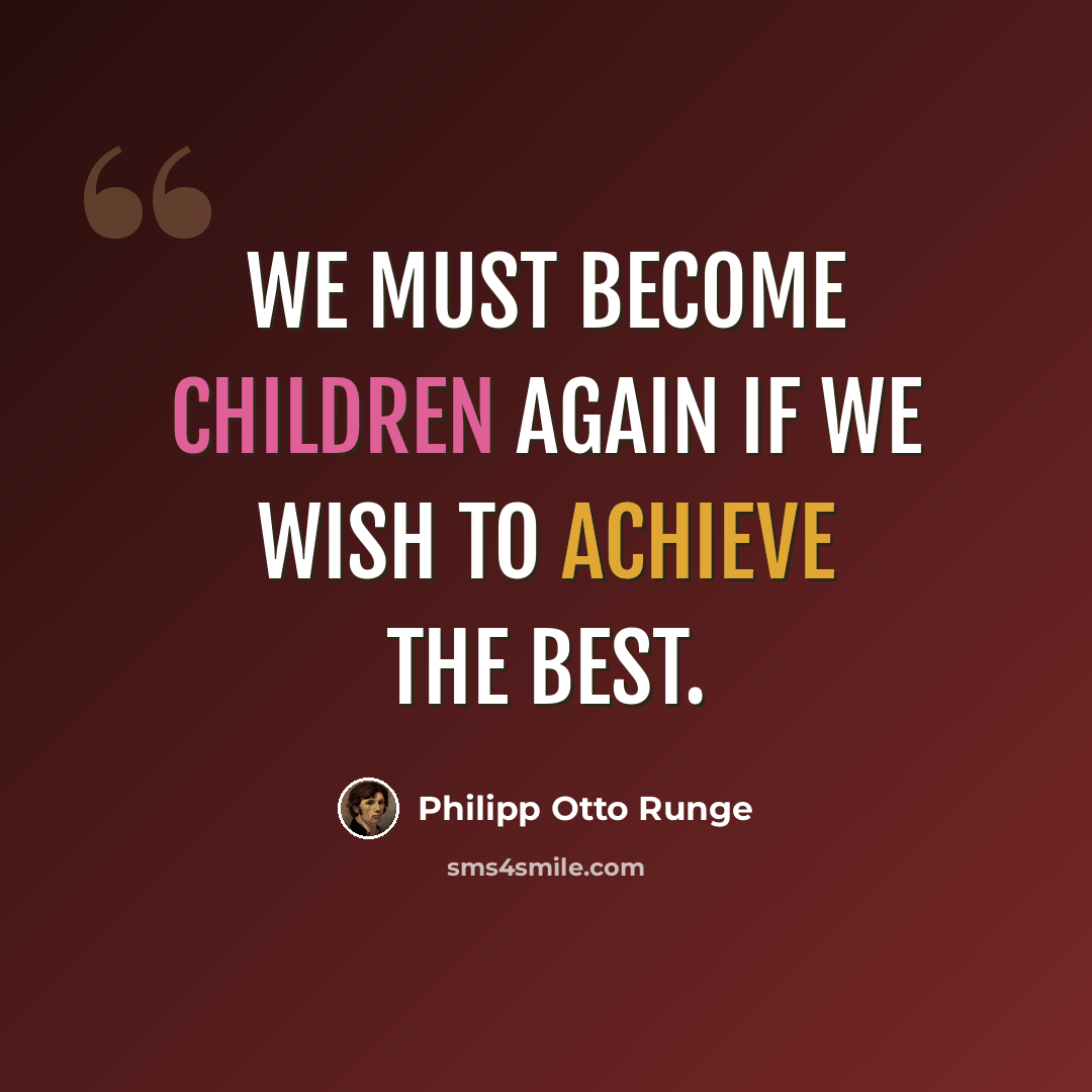 “We must become children again if we wish to achieve the best.” quote by Philipp Otto Runge