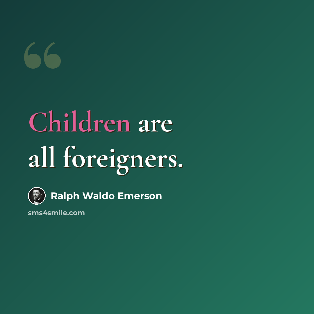“Children are all foreigners.” quote by Ralph Waldo Emerson