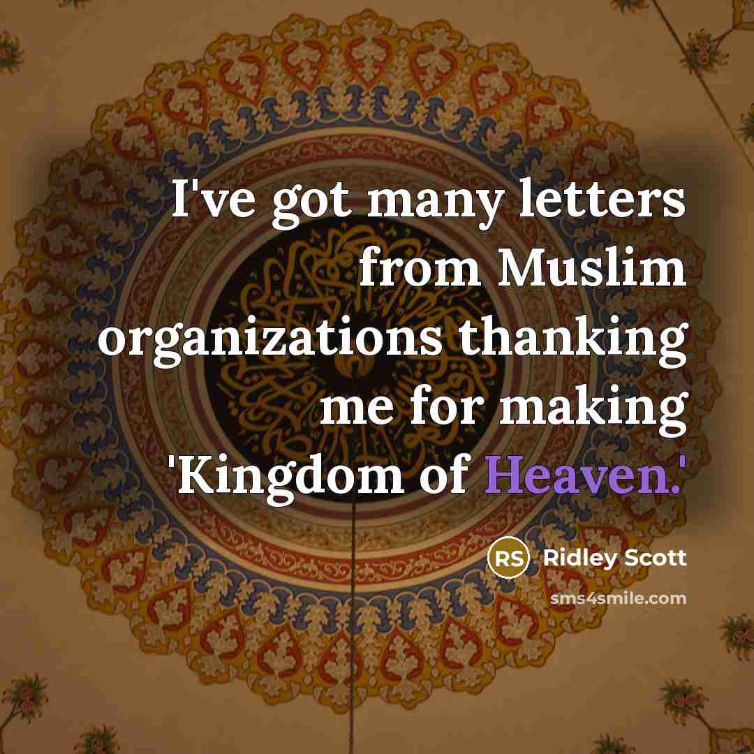 “I've got many letters from Muslim organizations thanking me for making 'Kingdom of Heaven.'” quote by Ridley Scott