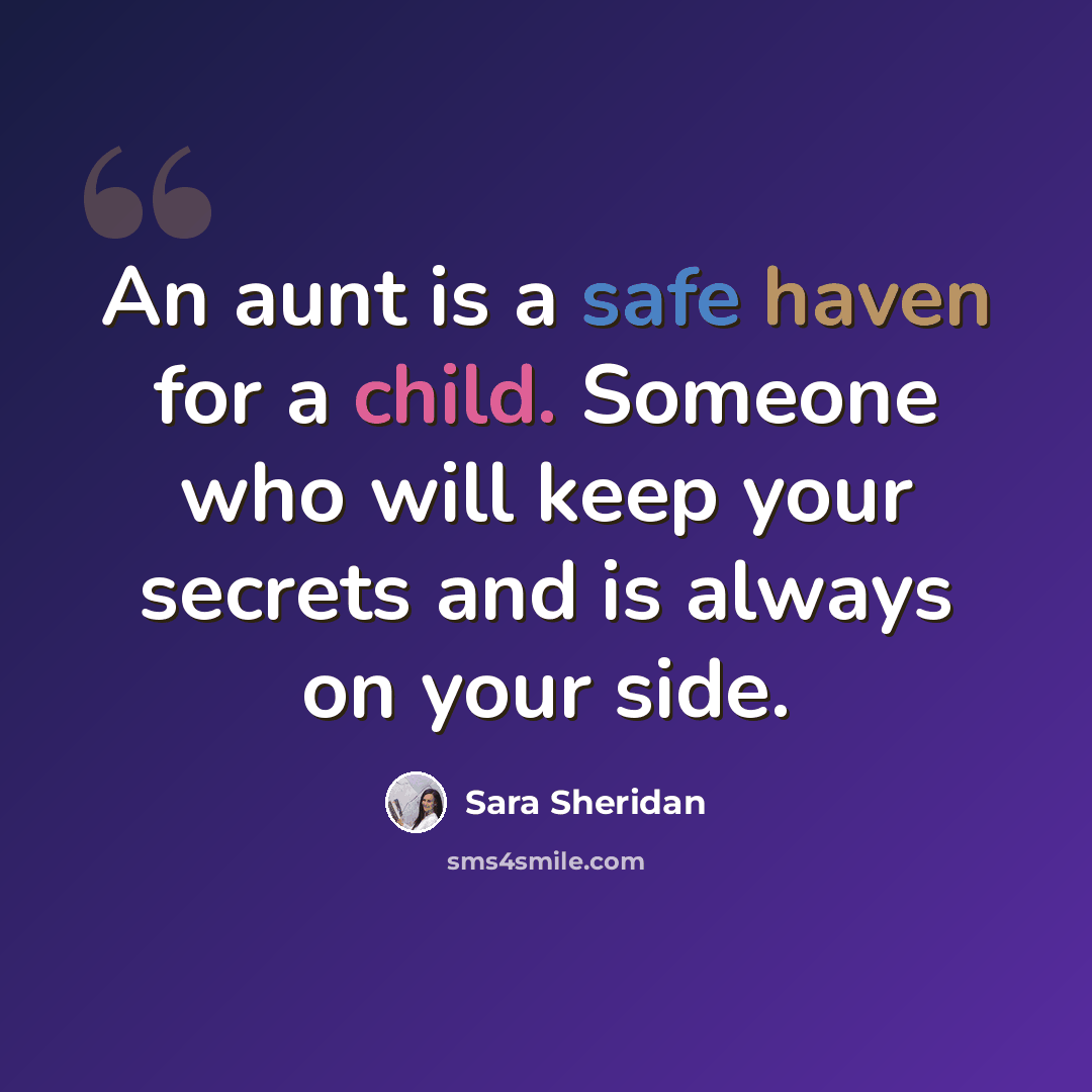 “An aunt is a safe haven for a child. Someone who will keep your secrets and is always on your side.” quote by Sara Sheridan