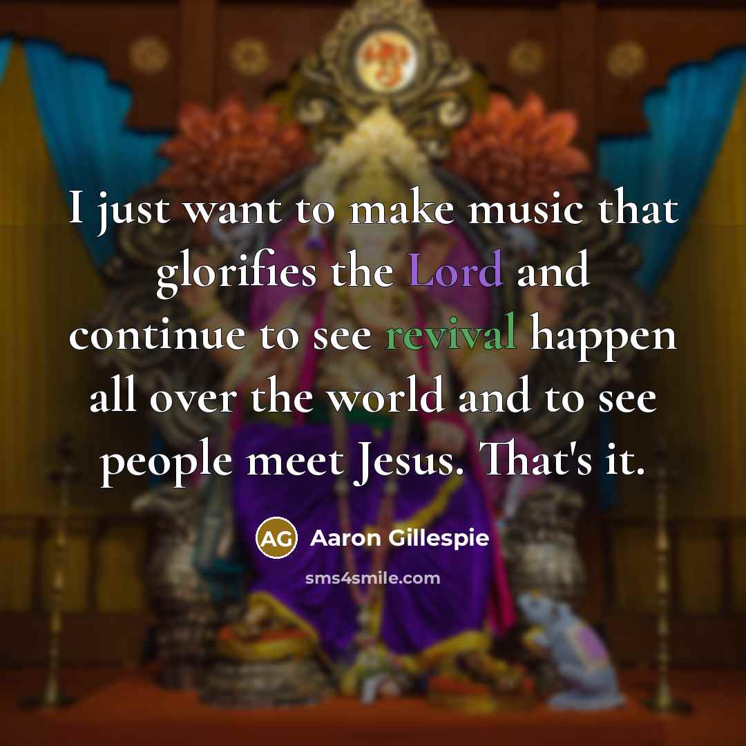 “I just want to make music that glorifies the Lord and continue to see revival happen all over the world and to see people meet Jesus. That's it.” quote by Aaron Gillespie