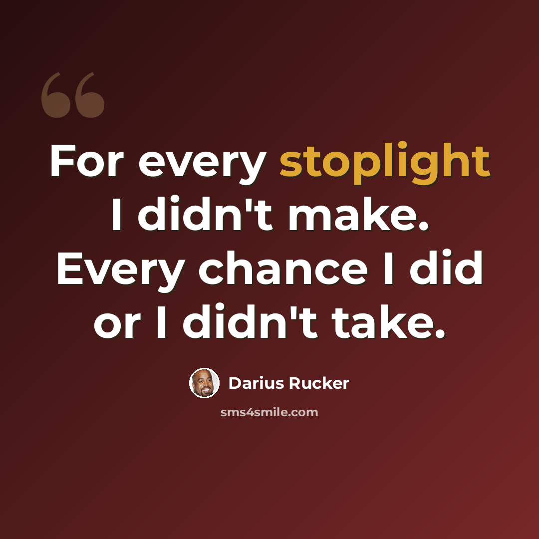 “For every stoplight I didn't make. Every chance I did or I didn't take.” quote by Darius Rucker