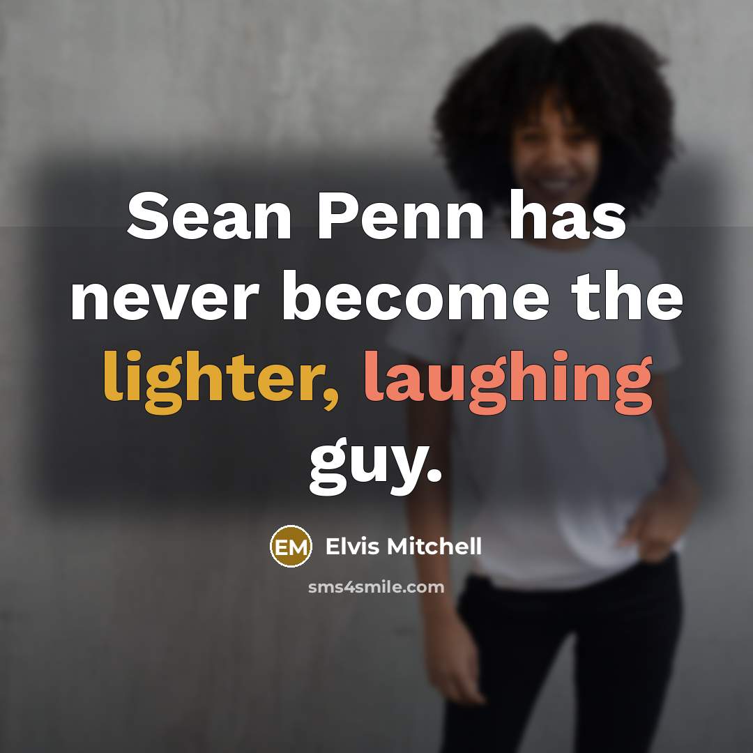 “Sean Penn has never become the lighter, laughing guy.” quote by Elvis Mitchell