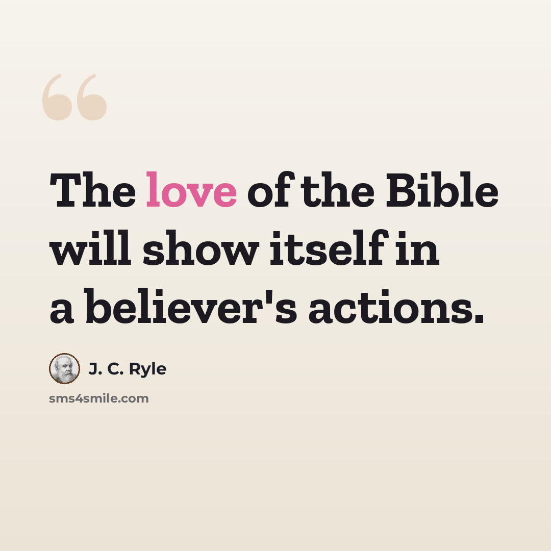 “The love of the Bible will show itself in a believer's actions.” quote by J. C. Ryle