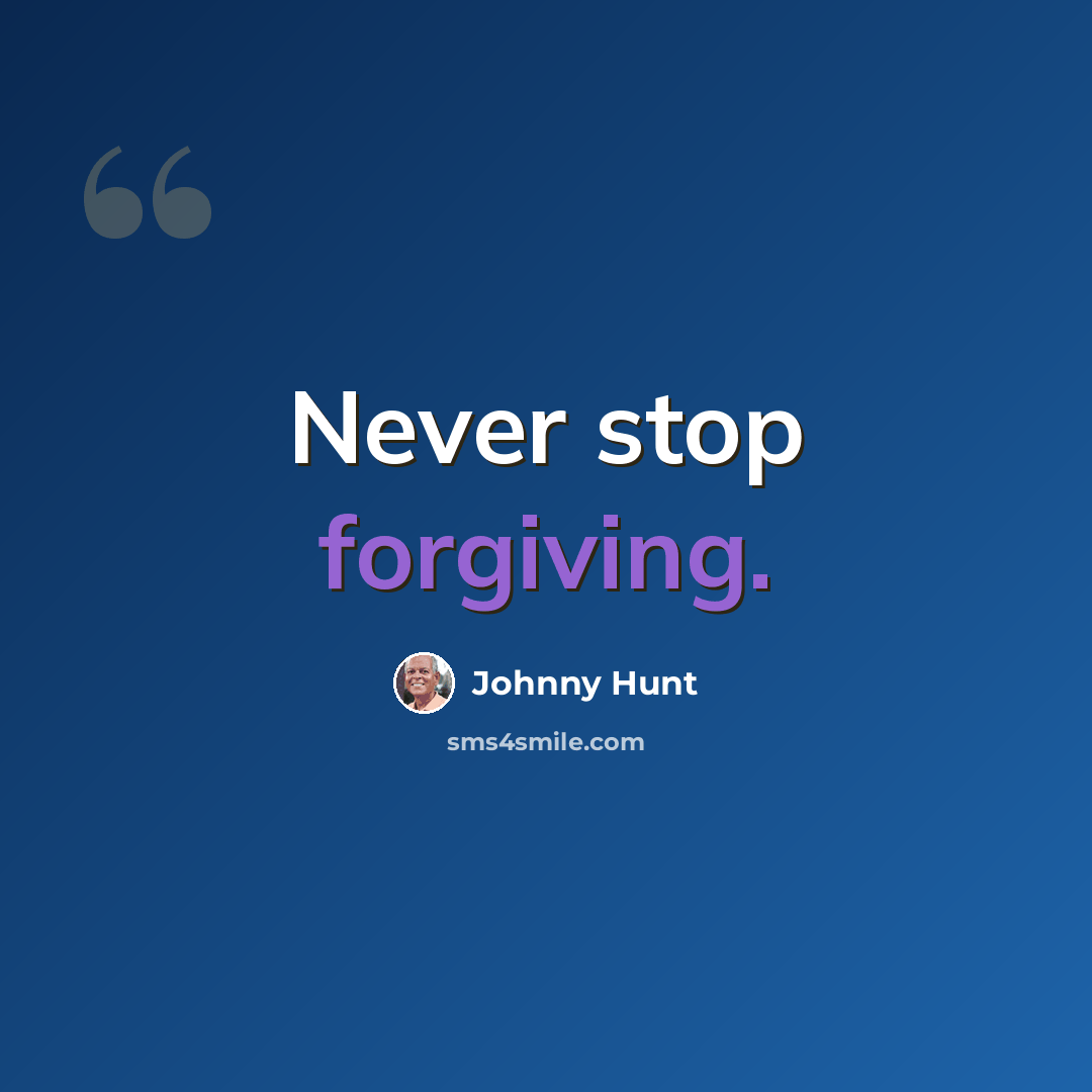 “Never stop forgiving.” quote by Johnny Hunt