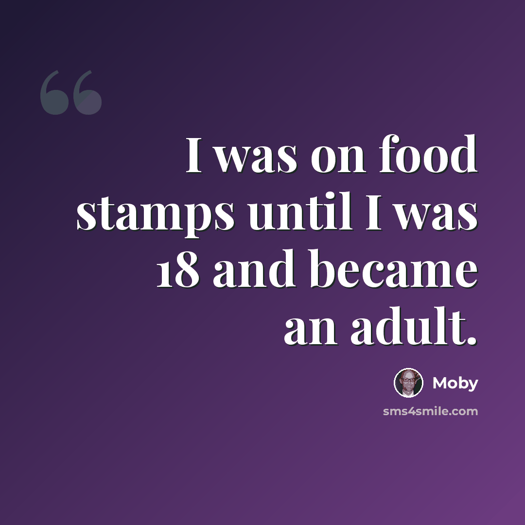 “I was on food stamps until I was 18 and became an adult.” quote by Moby