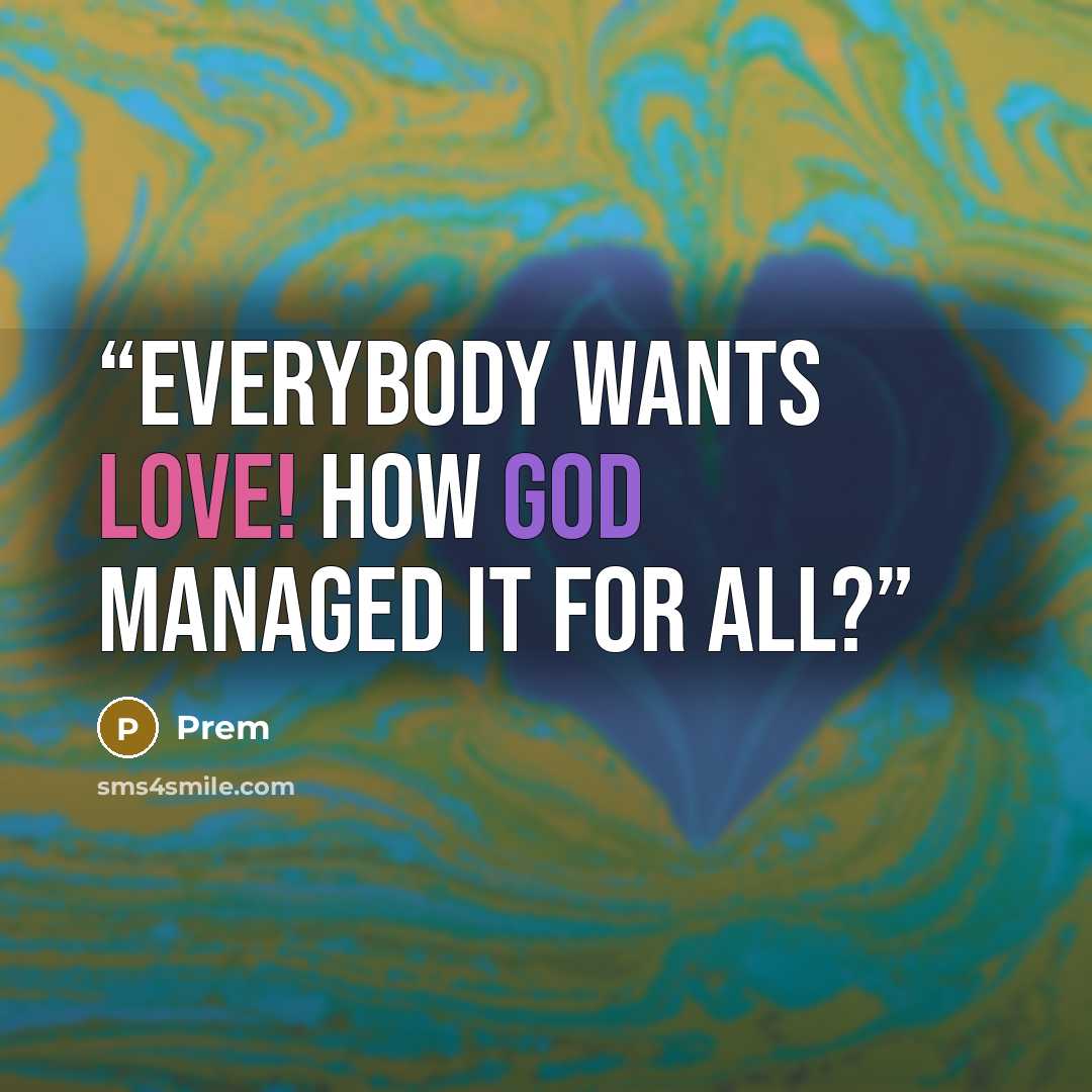 “Everybody wants love! How god managed it for all?” quote by Prem