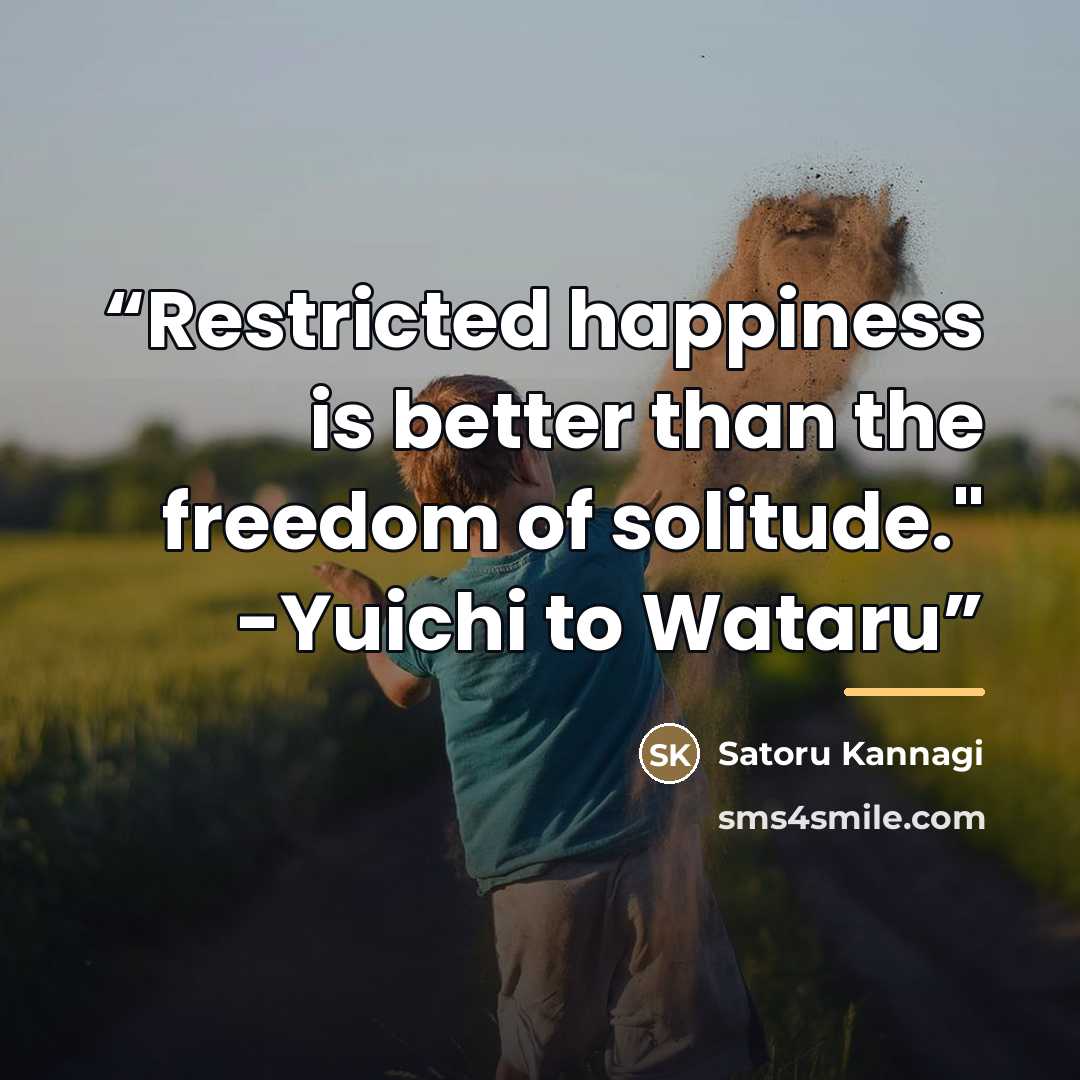 “Restricted happiness is better than the freedom of solitude." -Yuichi to Wataru” quote by Satoru Kannagi