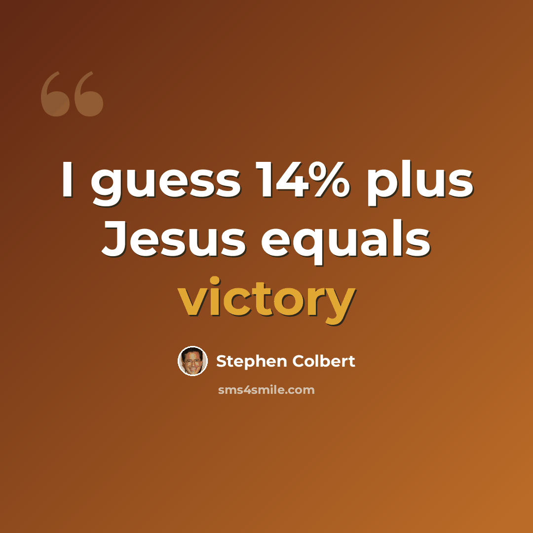 “I guess 14% plus Jesus equals victory” quote by Stephen Colbert