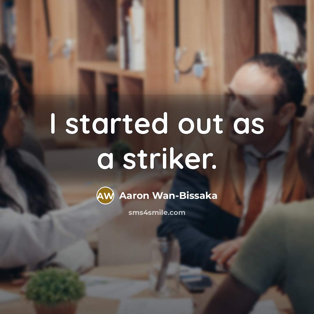 “I started out as a striker.” quote by Aaron Wan-Bissaka