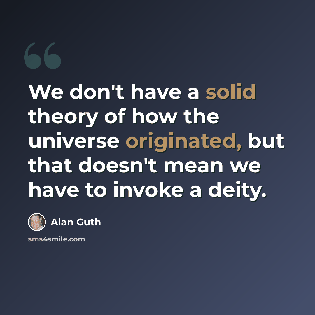 “We don't have a solid theory of how the universe originated, but that doesn't mean we have to invoke a deity.” quote by Alan Guth