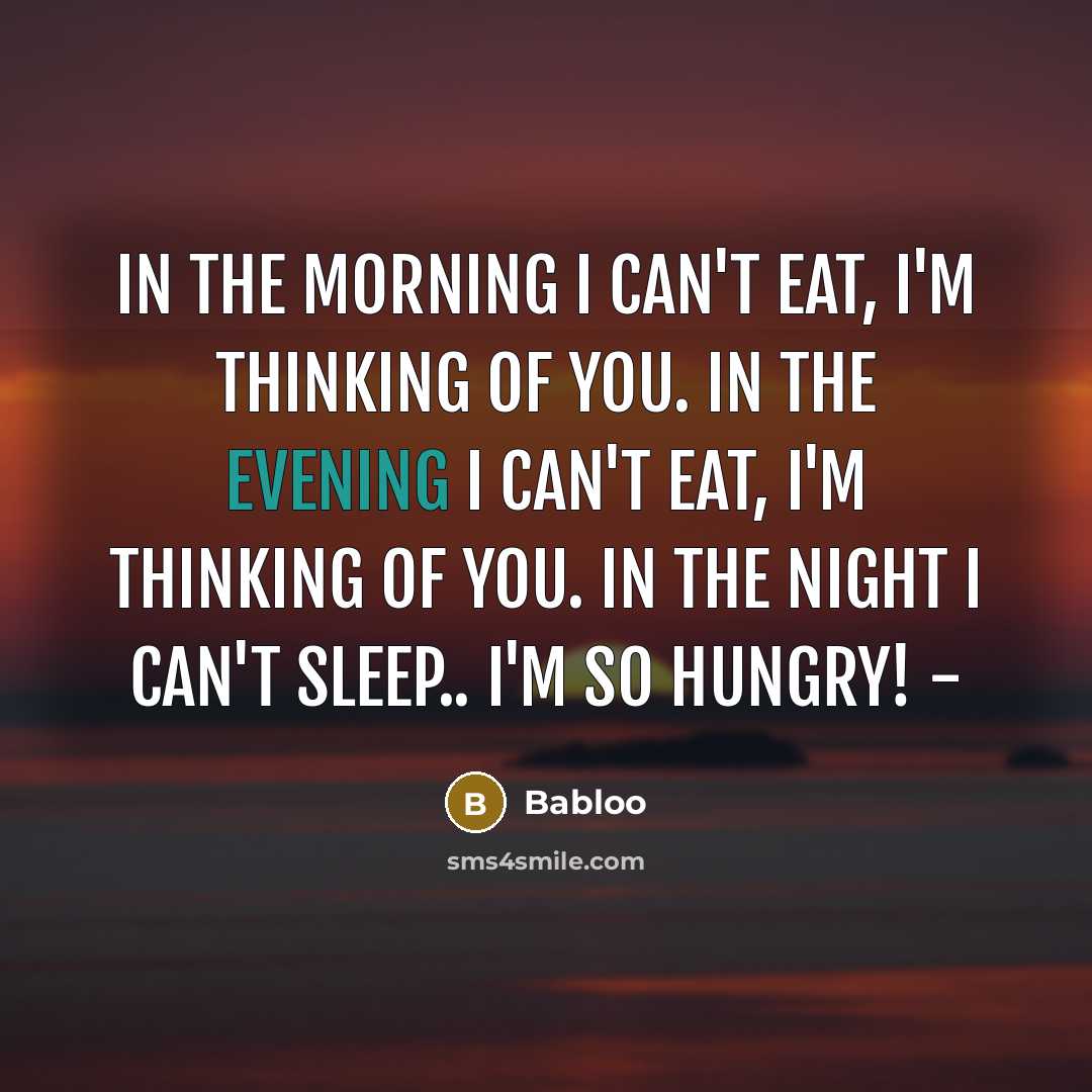 “In the morning I can't eat, I'm thinking of you. In the evening I can't eat, I'm thinking of you. In the night I can't sleep.. I'm so hungry! -” quote by Babloo