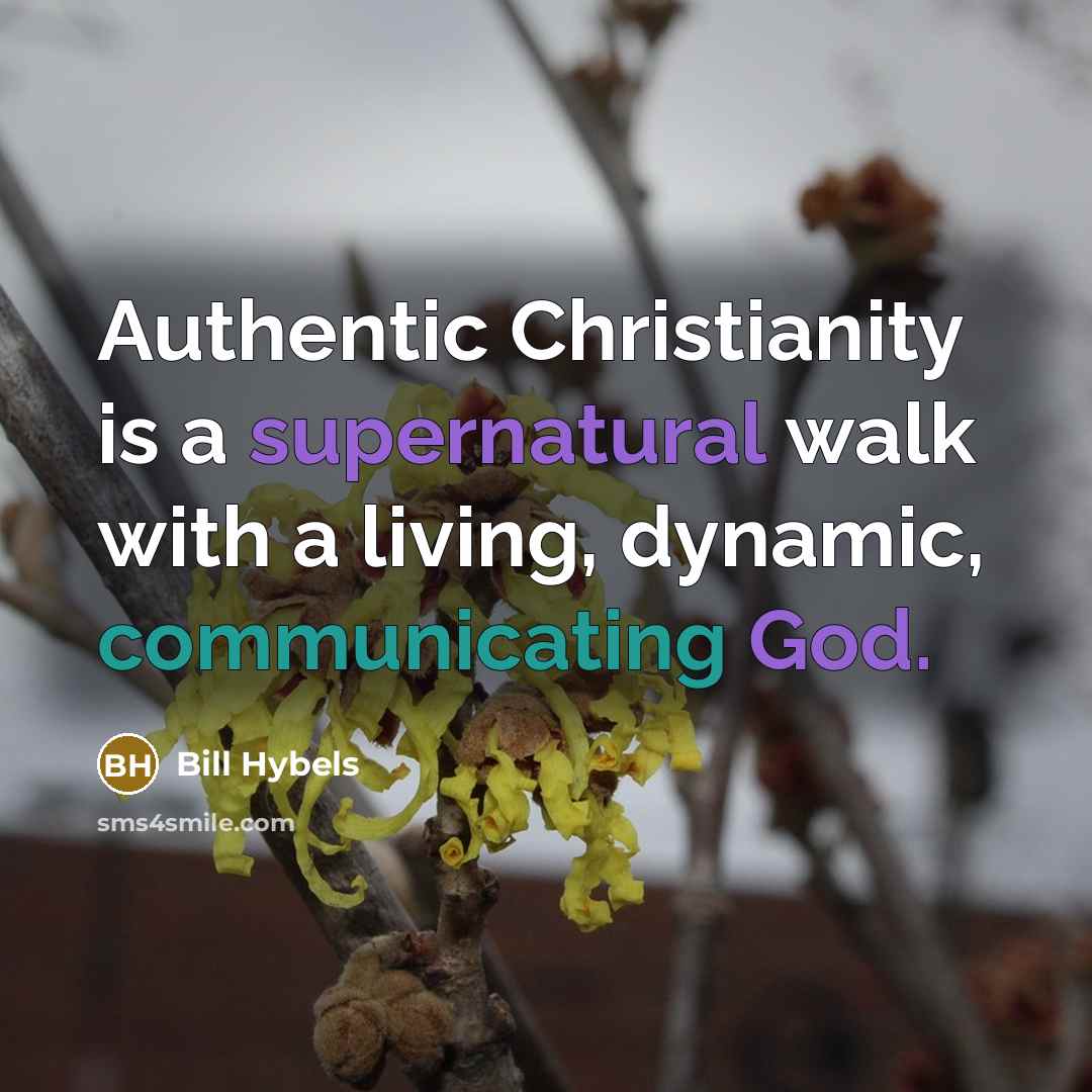 “Authentic Christianity is a supernatural walk with a living, dynamic, communicating God.” quote by Bill Hybels