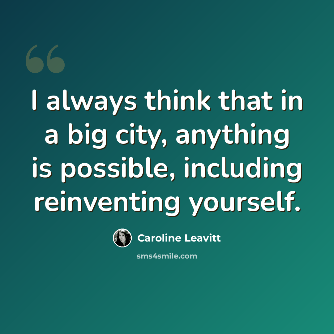 “I always think that in a big city, anything is possible, including reinventing yourself.” quote by Caroline Leavitt