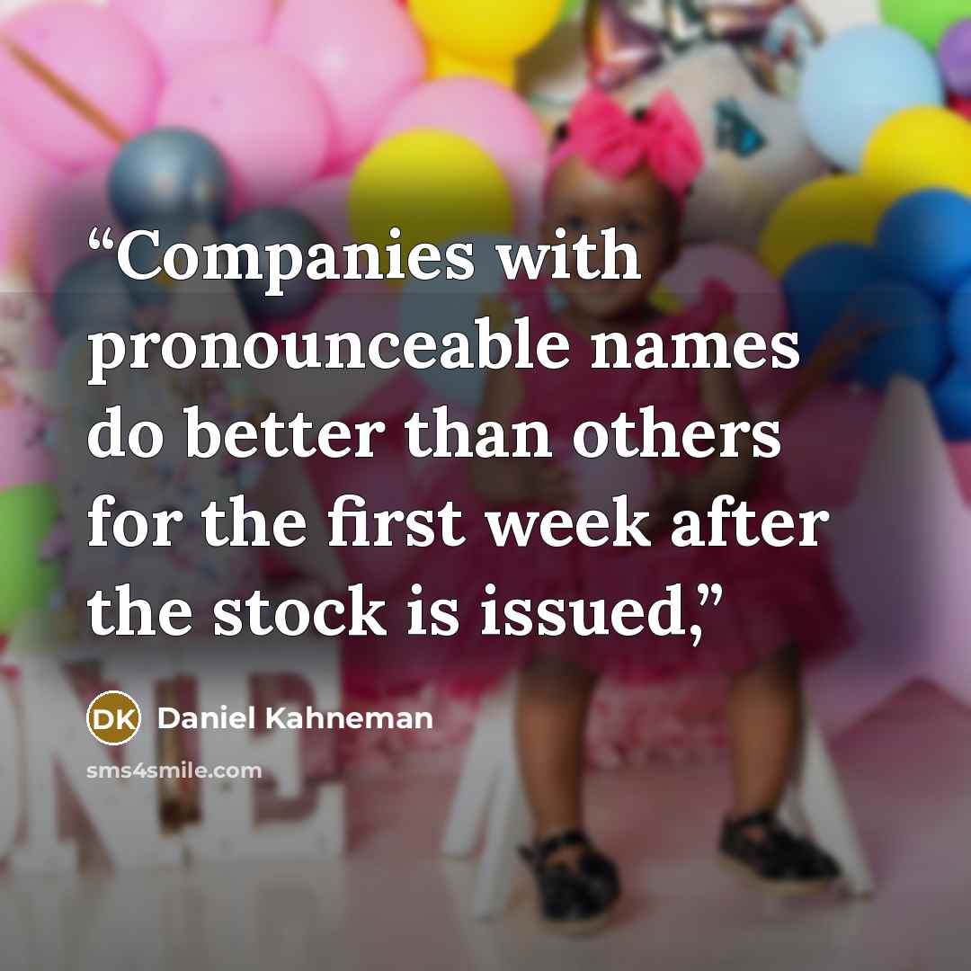 “Companies with pronounceable names do better than others for the first week after the stock is issued,” quote by Daniel Kahneman