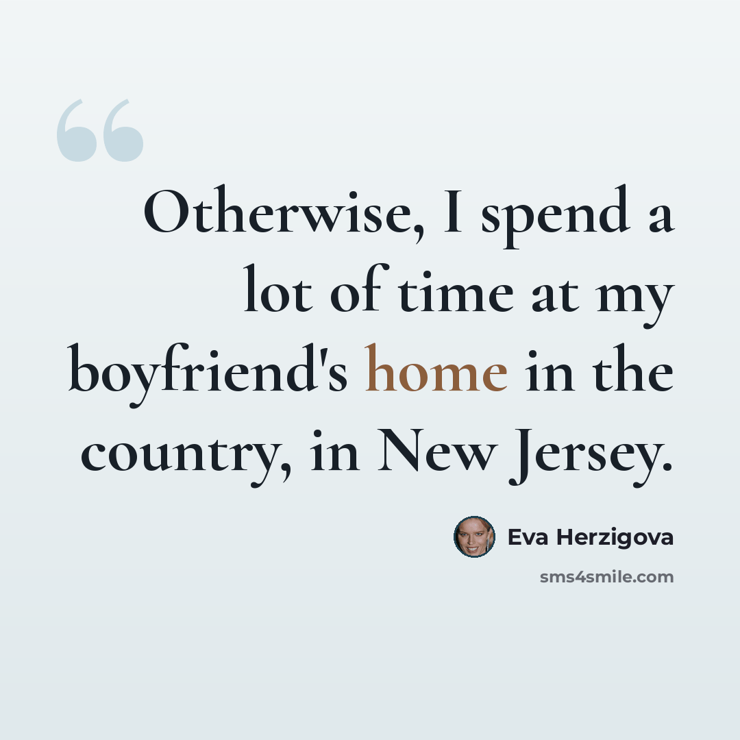 “Otherwise, I spend a lot of time at my boyfriend's home in the country, in New Jersey.” quote by Eva Herzigova
