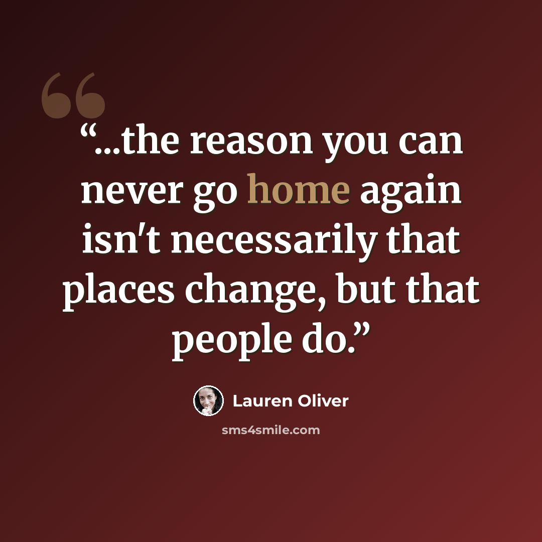 “...the reason you can never go home again isn't necessarily that places change, but that people do.” quote by Lauren Oliver