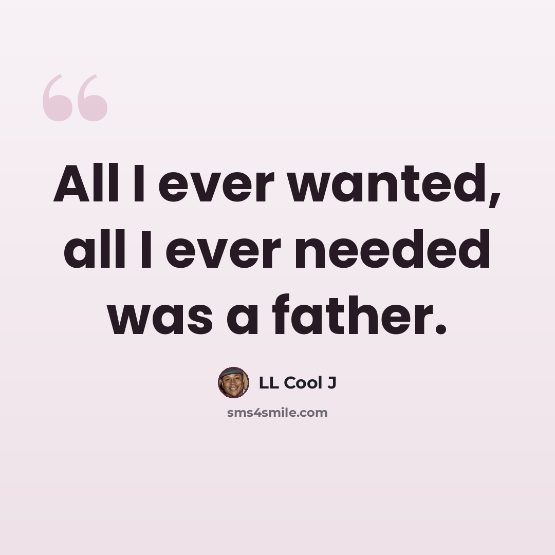 “All I ever wanted, all I ever needed was a father.” quote by LL Cool J