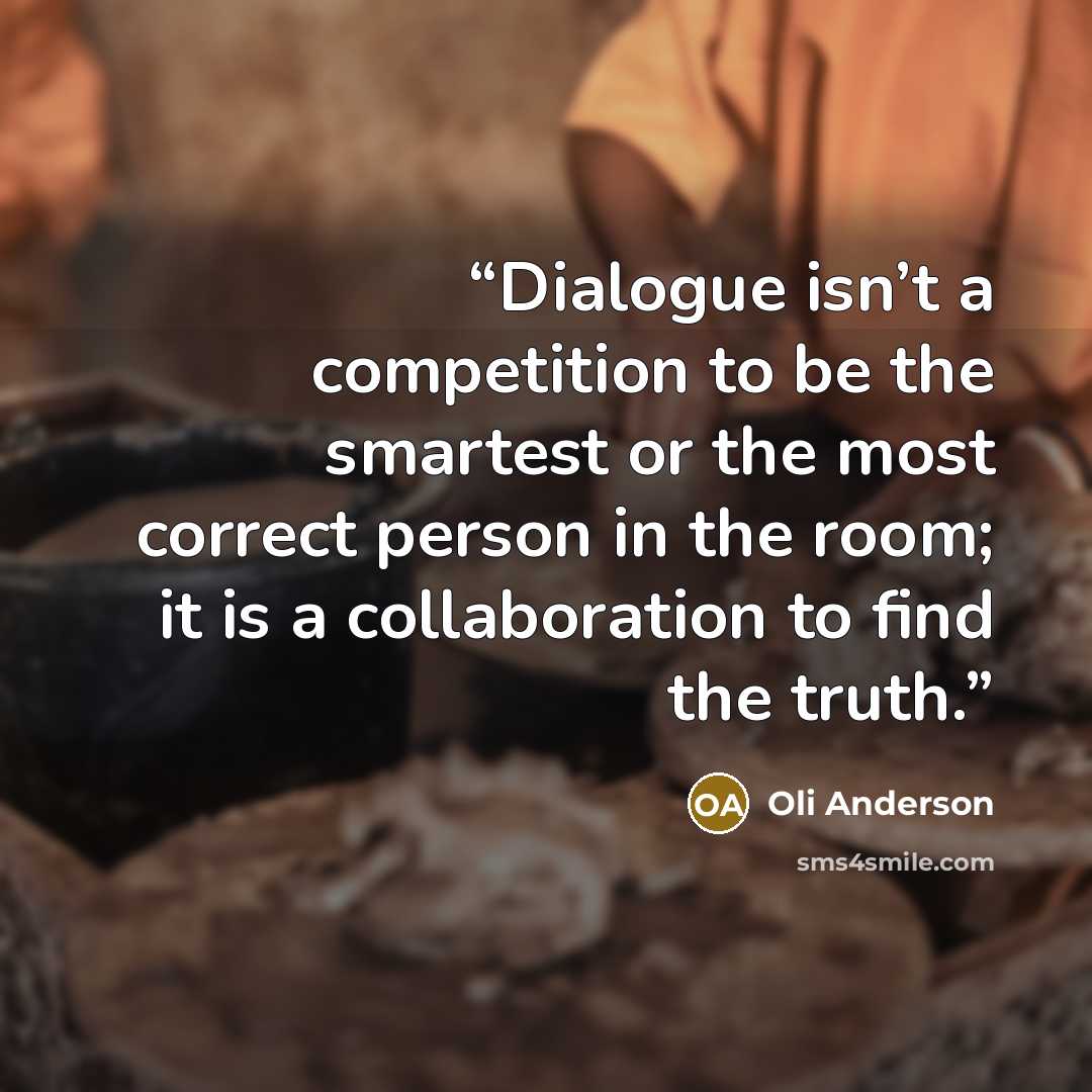 “Dialogue isn’t a competition to be the smartest or the most correct person in the room; it is a collaboration to find the truth.” quote by Oli Anderson