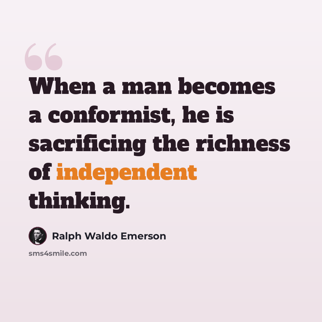 “When a man becomes a conformist, he is sacrificing the richness of independent thinking.” quote by Ralph Waldo Emerson