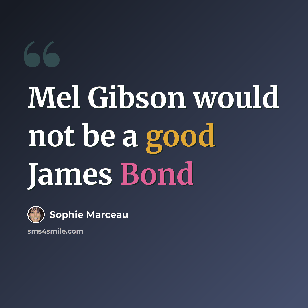 “Mel Gibson would not be a good James Bond” quote by Sophie Marceau