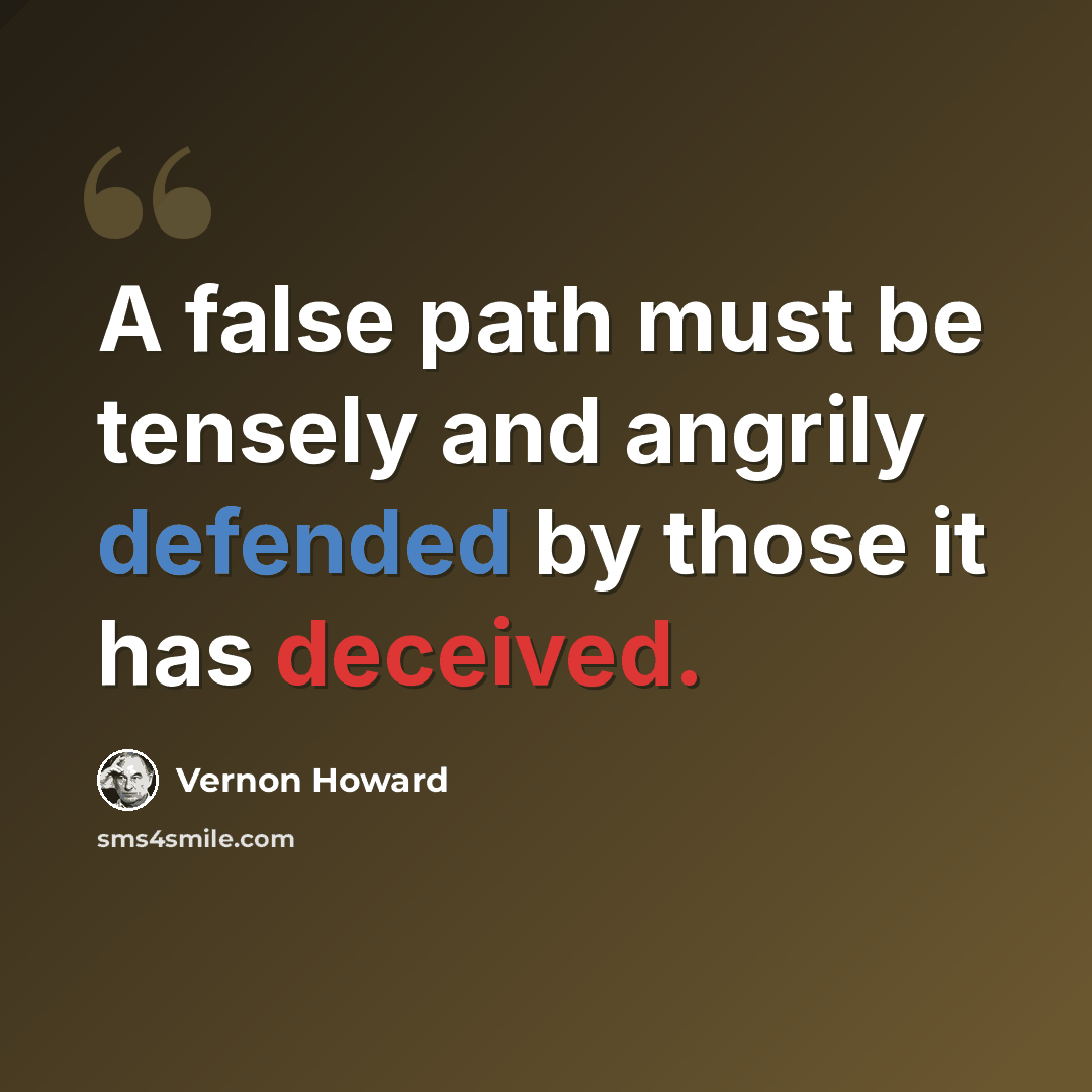 “A false path must be tensely and angrily defended by those it has deceived.” quote by Vernon Howard