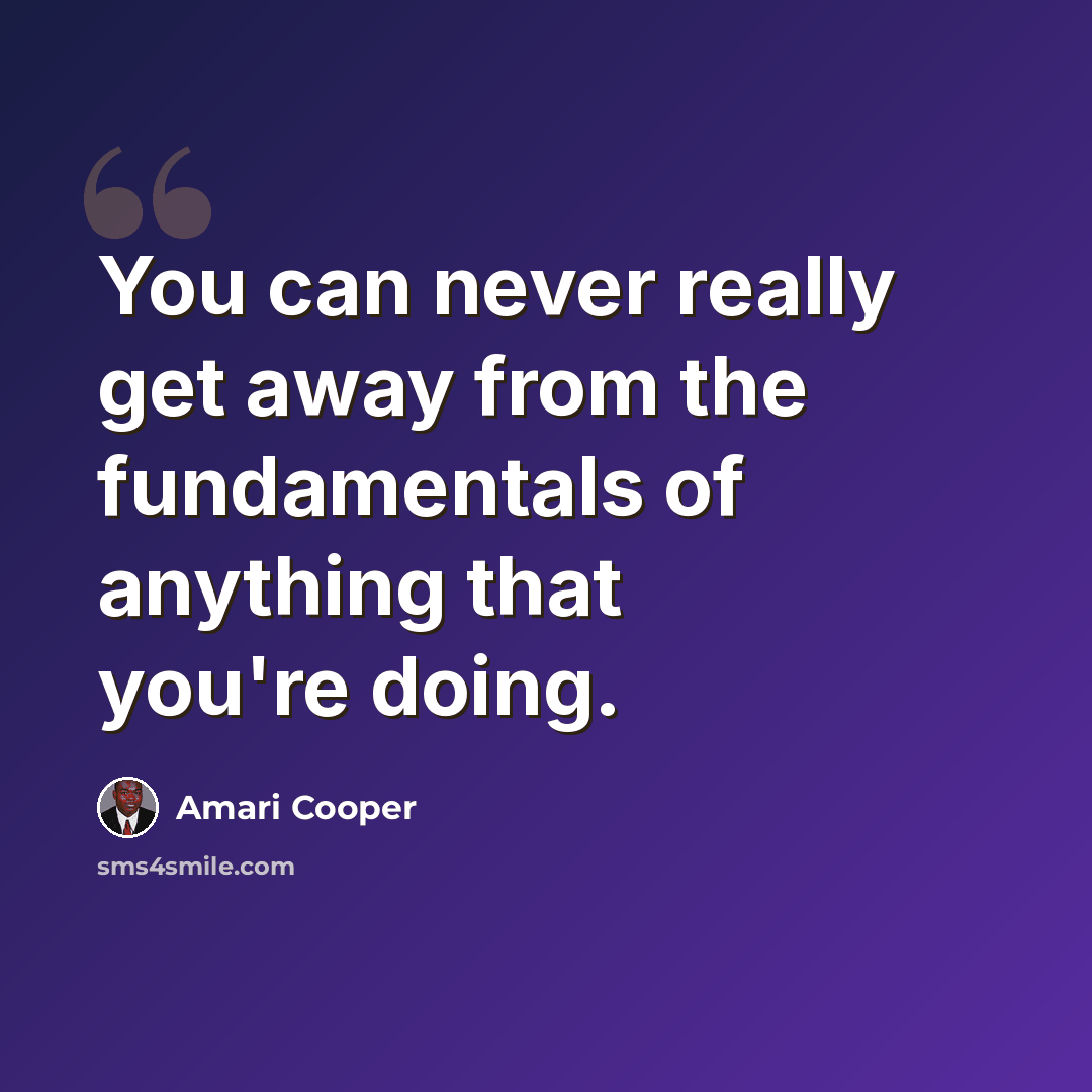 “You can never really get away from the fundamentals of anything that you're doing.” quote by Amari Cooper