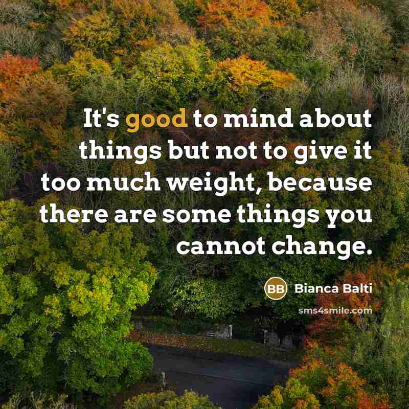 “It's good to mind about things but not to give it too much weight, because there are some things you cannot change.” quote by Bianca Balti