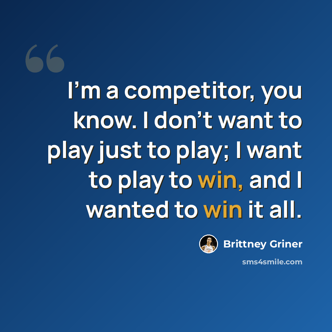 “I'm a competitor, you know. I don't want to play just to play; I want to play to win, and I wanted to win it all.” quote by Brittney Griner