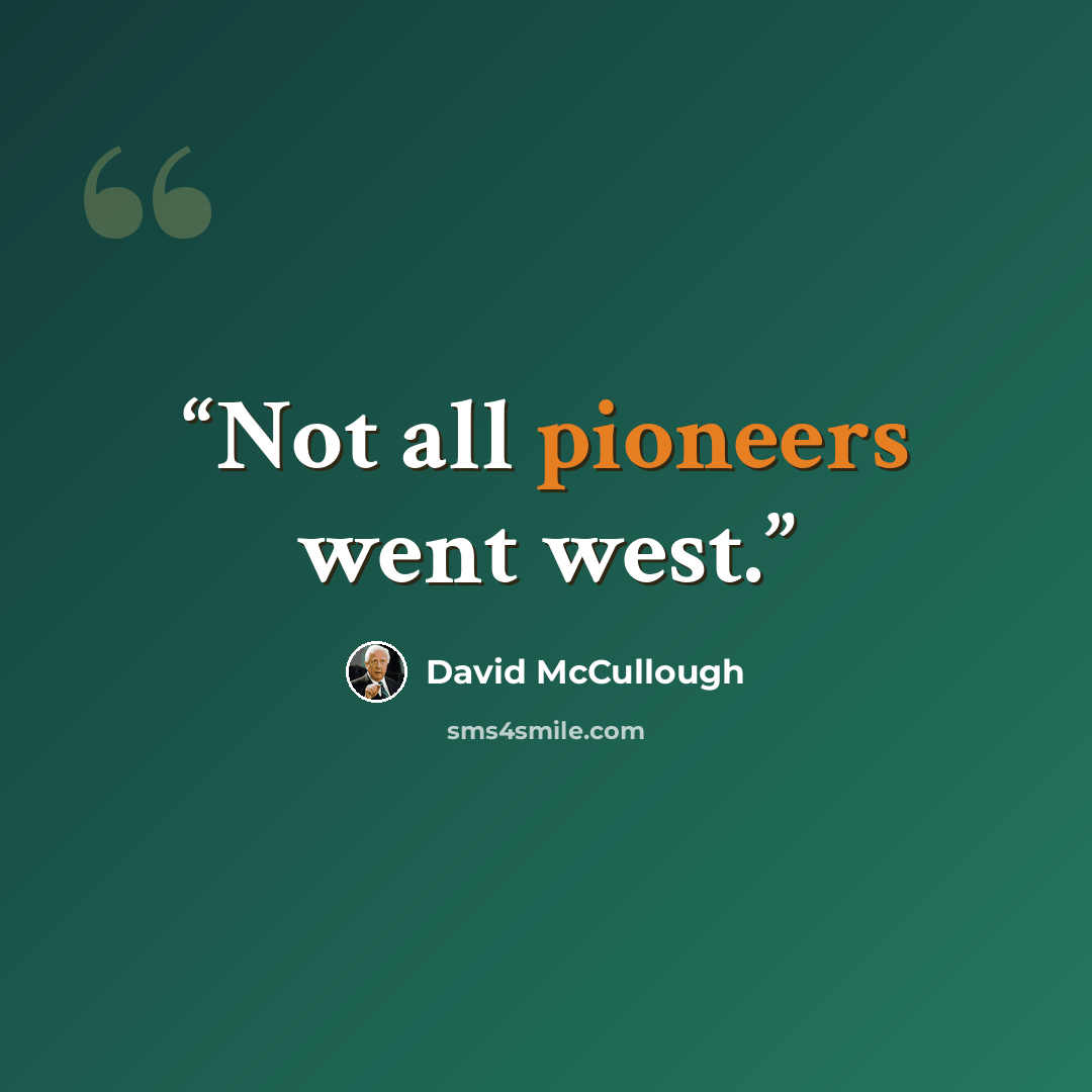 “Not all pioneers went west.” quote by David McCullough