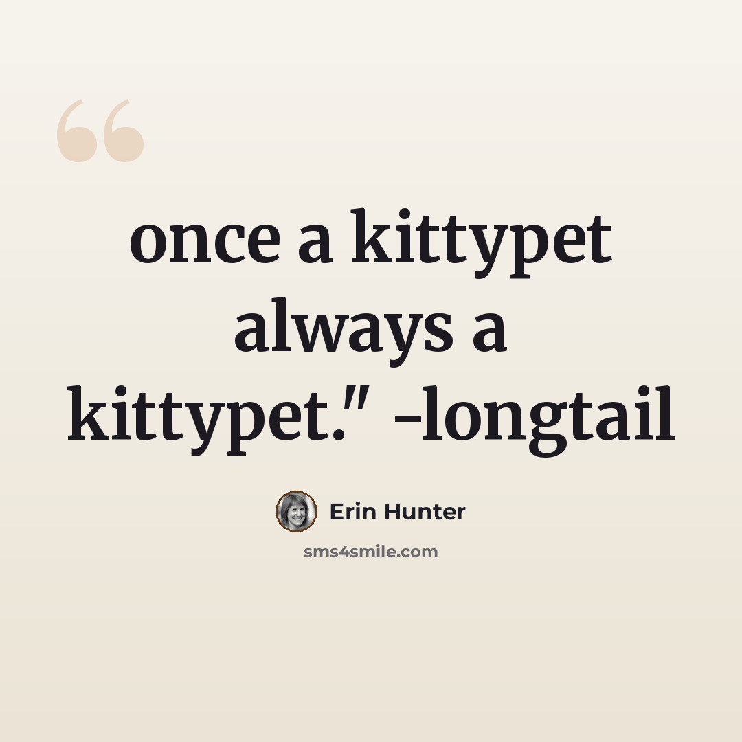 “once a kittypet always a kittypet." -longtail” quote by Erin Hunter