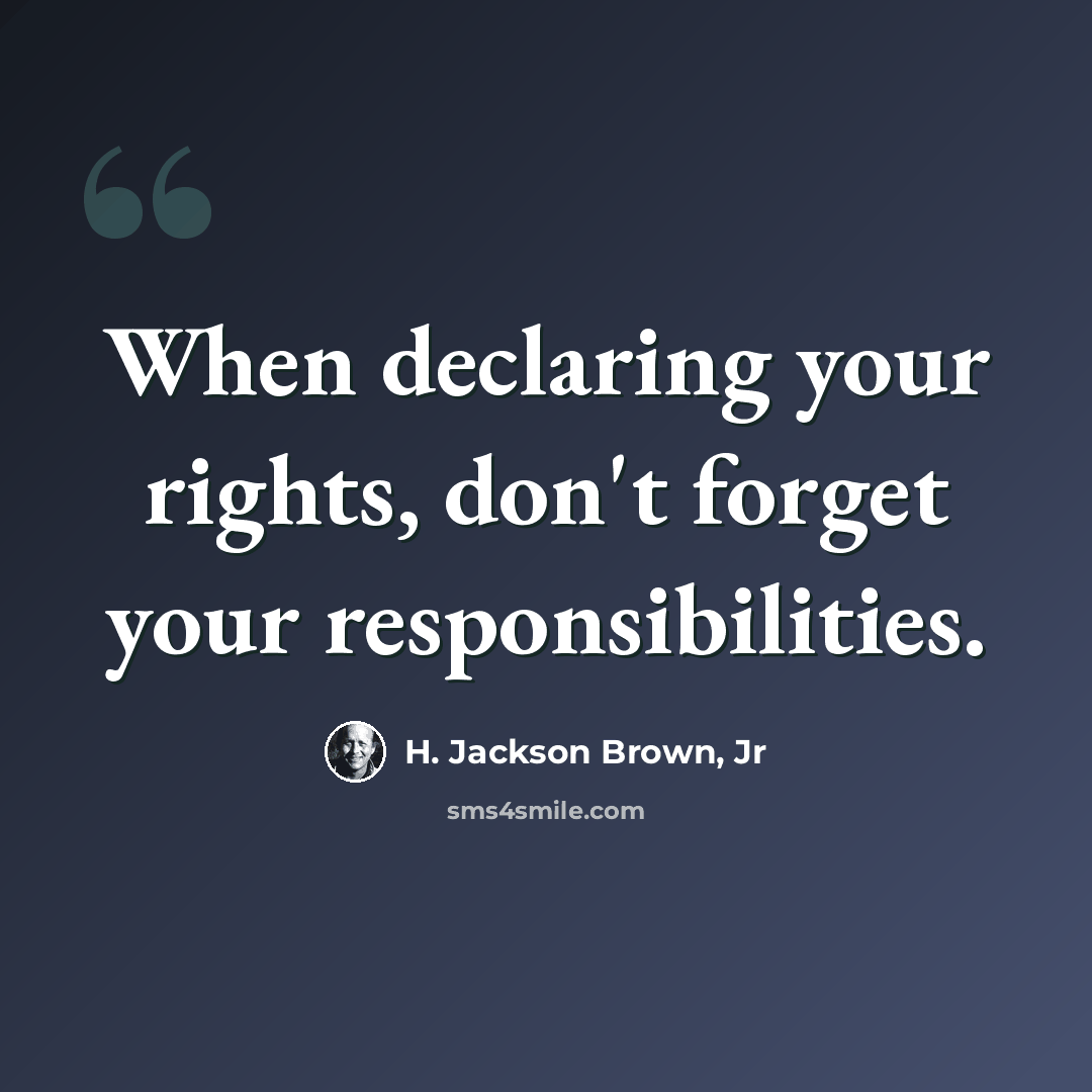 “When declaring your rights, don't forget your responsibilities.” quote by H. Jackson Brown, Jr