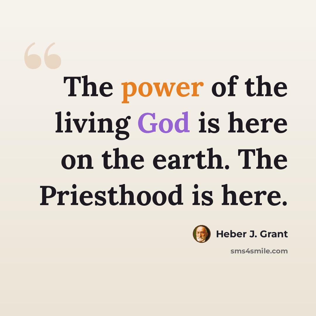 “The power of the living God is here on the earth. The Priesthood is here.” quote by Heber J. Grant