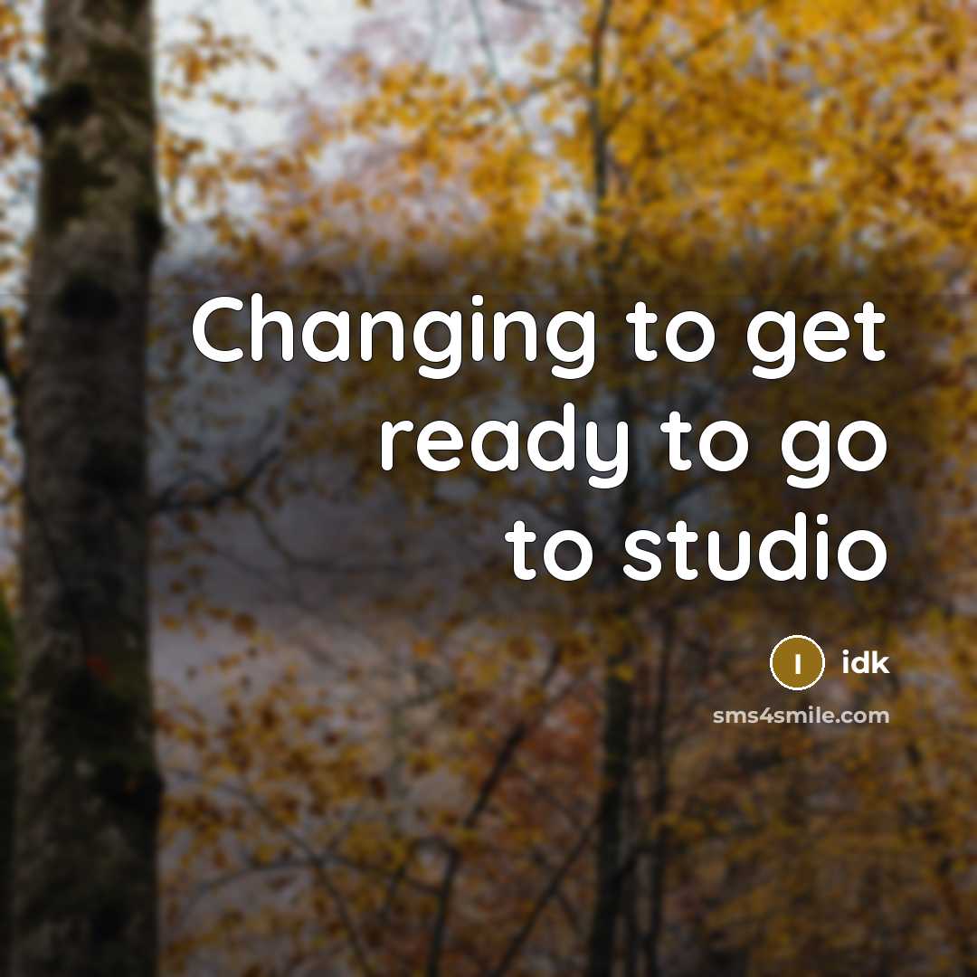 “Changing to get ready to go to studio” quote by Idk