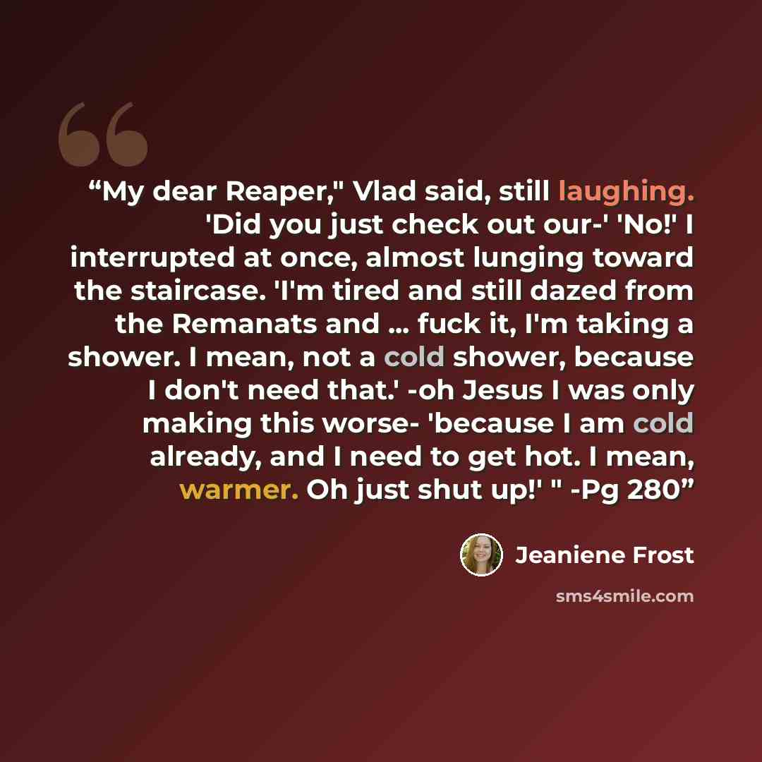 “My dear Reaper," Vlad said, still laughing. 'Did you just check out our-' 'No!' I interrupted at once, almost lunging toward the staircase. 'I'm tired and still dazed from the Remanats and ... fuck it, I'm taking a shower. I mean, not a cold shower, because I don't need that.' -oh Jesus I was only…” quote by Jeaniene Frost